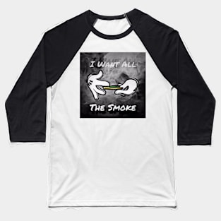 I Want All The Smoke Baseball T-Shirt